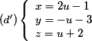 (d')\left\lbrace\begin{array} lx=2u-1\\y=-u-3\\z=u+2\end{array}